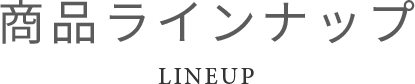 商品ラインナップ LineUp